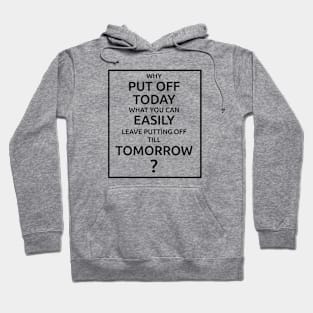 Why Put Off Till Tomorrow Hoodie